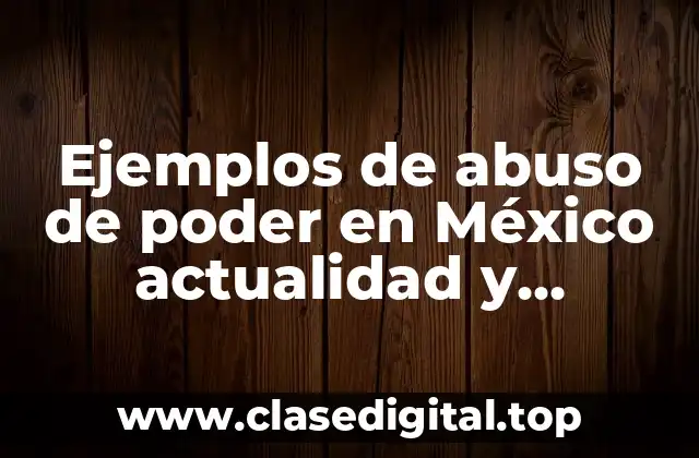 Ejemplos de abuso de poder en México actualidad