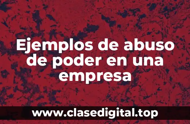 Ejemplos de abuso de poder en una empresa