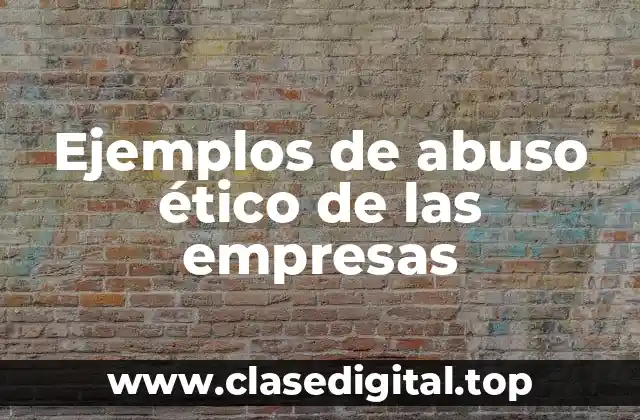 Ejemplos de abuso ético de las empresas