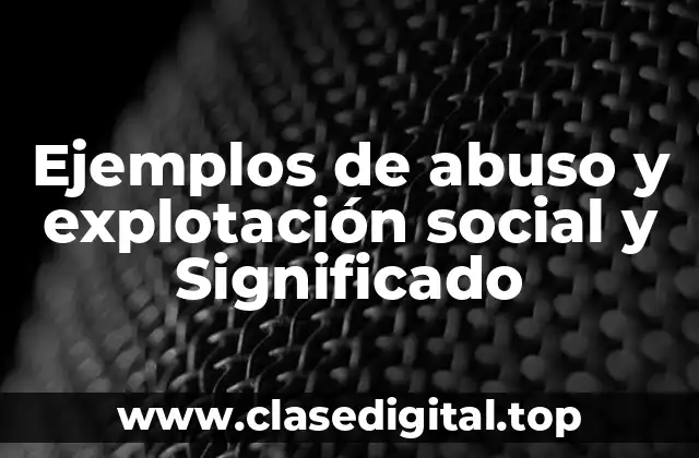 Ejemplos de abuso y explotación social y Significado