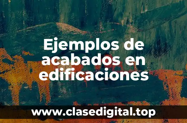 Ejemplos de acabados en edificaciones