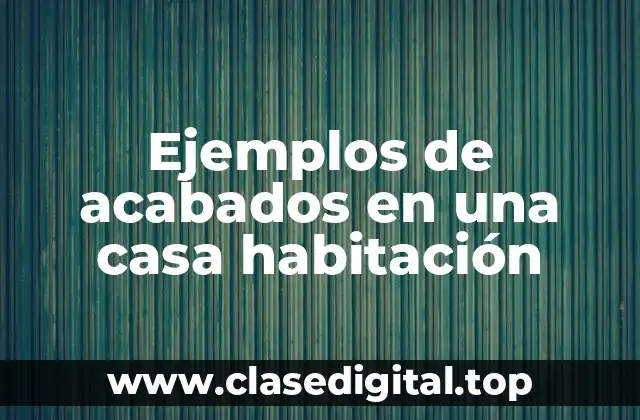 Ejemplos de acabados en una casa habitación