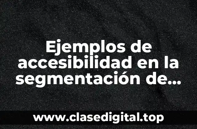 Ejemplos de accesibilidad en la segmentación de marcados