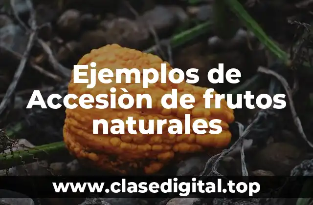 Ejemplos de Accesiòn de frutos naturales