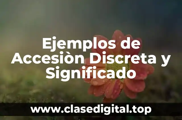 Ejemplos de Accesiòn Discreta y Significado