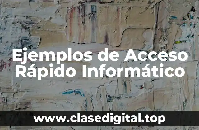 Ejemplos de Acceso Rápido Informático