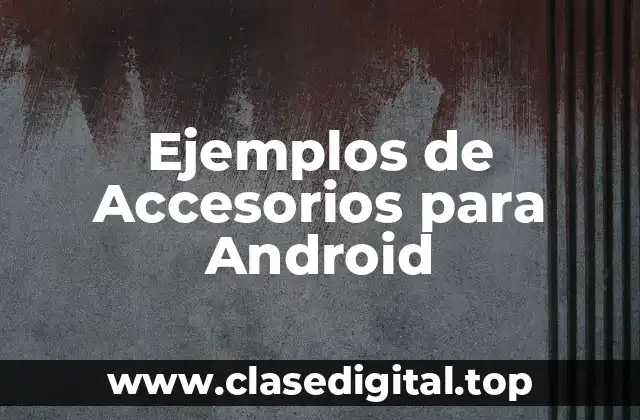 Ejemplos de Accesorios para Android