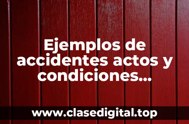 Ejemplos de accidentes actos y condiciones inseguras