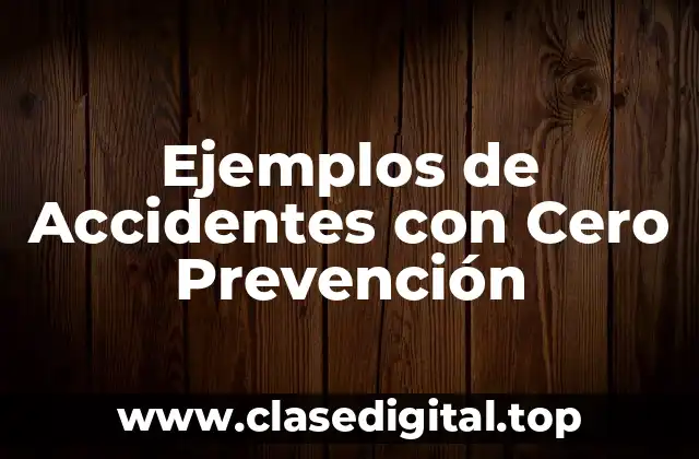 Ejemplos de Accidentes con Cero Prevención