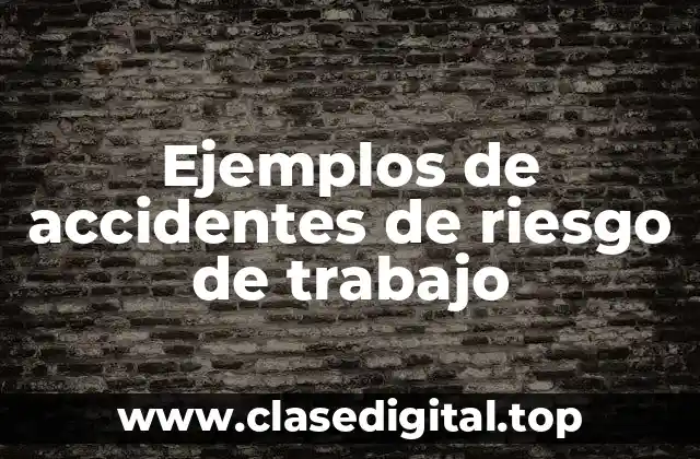 Ejemplos de accidentes de riesgo de trabajo