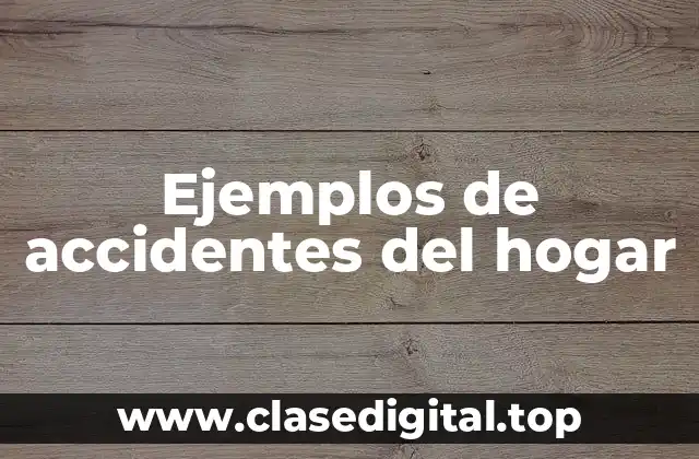 Ejemplos de accidentes del hogar
