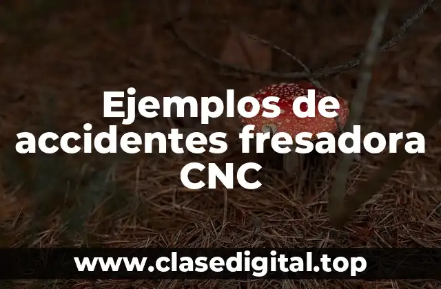 Ejemplos de accidentes fresadora CNC