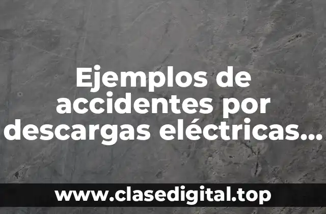 Ejemplos de accidentes por descargas eléctricas puesta a tierra