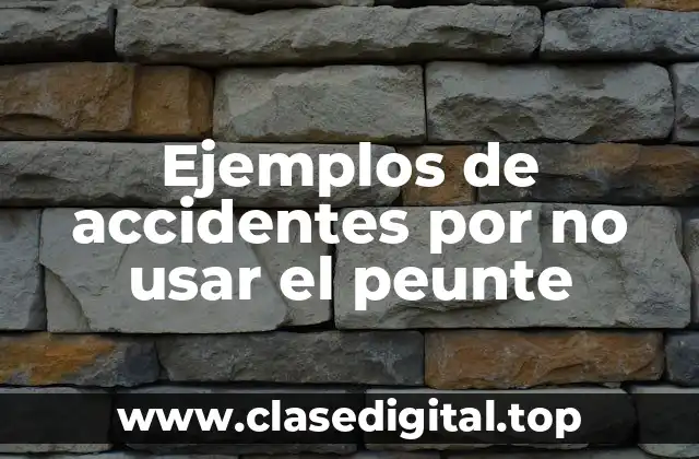 Ejemplos de accidentes por no usar el peunte