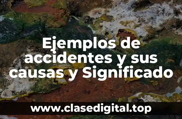 Ejemplos de accidentes y sus causas y Significado