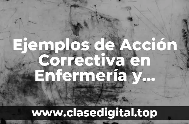Ejemplos de Acción Correctiva en Enfermería