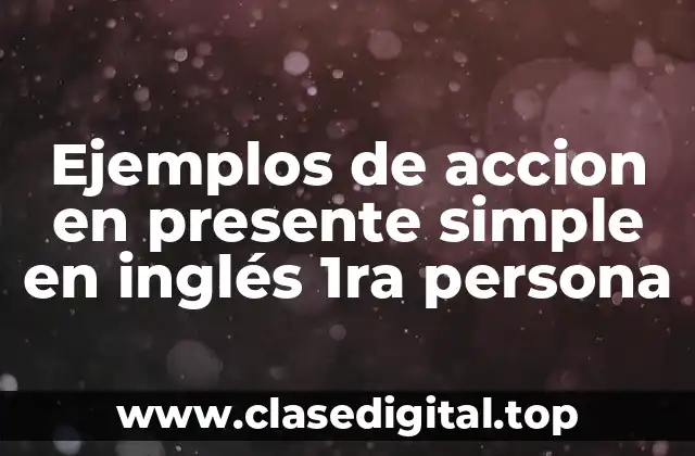 Ejemplos de accion en presente simple en inglés 1ra persona