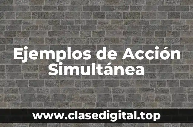Ejemplos de Acción Simultánea