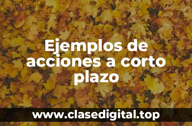 Ejemplos de acciones a corto plazo