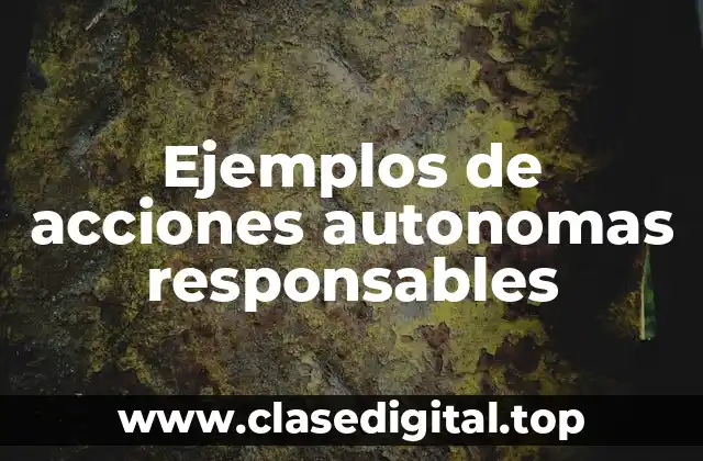 Ejemplos de acciones autonomas responsables