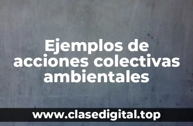 Ejemplos de acciones colectivas ambientales