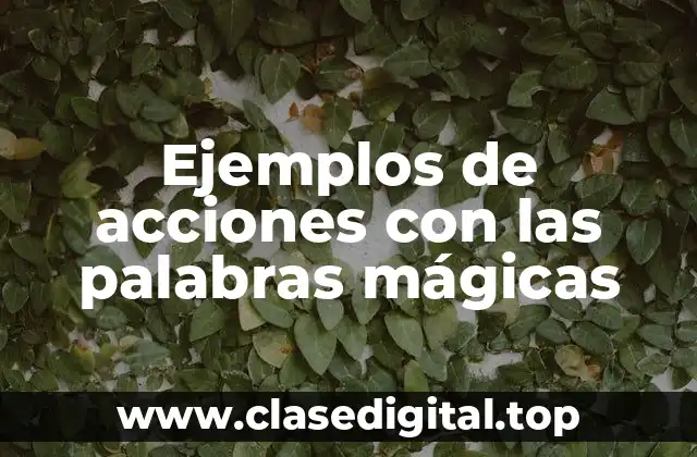 Ejemplos de acciones con las palabras mágicas