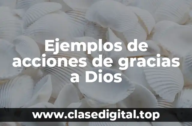 Ejemplos de acciones de gracias a Dios
