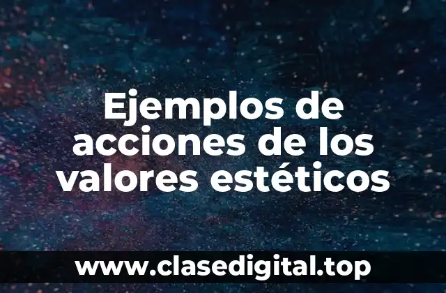 Ejemplos de acciones de los valores estéticos