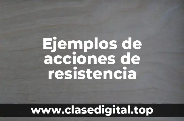 Ejemplos de acciones de resistencia