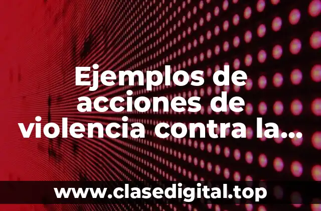 Ejemplos de acciones de violencia contra la mujer