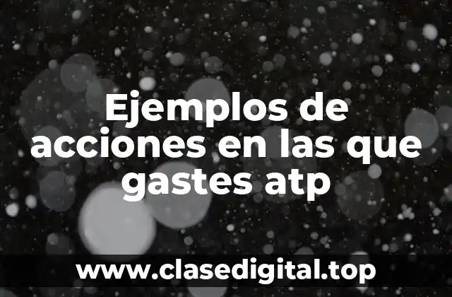 Ejemplos de acciones en las que gastes atp
