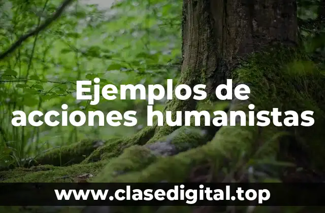 Ejemplos de acciones humanistas
