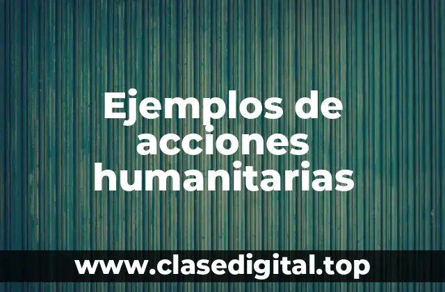 Ejemplos de acciones humanitarias