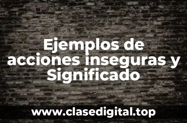 Ejemplos de acciones inseguras y Significado
