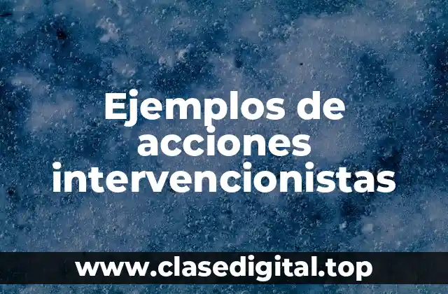 Ejemplos de acciones intervencionistas