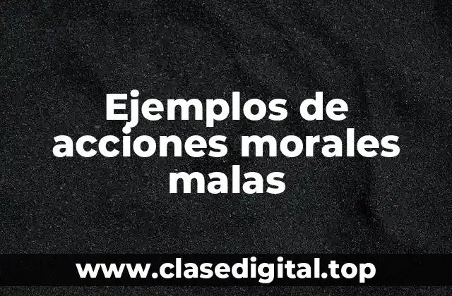 Ejemplos de acciones morales malas