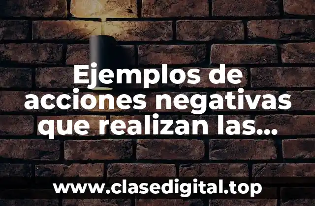 Ejemplos de acciones negativas que realizan las personas
