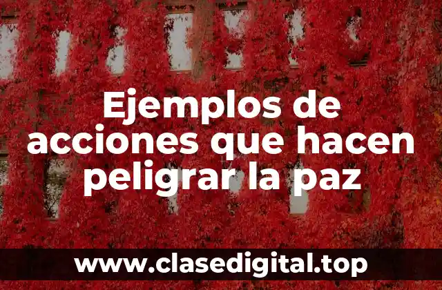 Ejemplos de acciones que hacen peligrar la paz