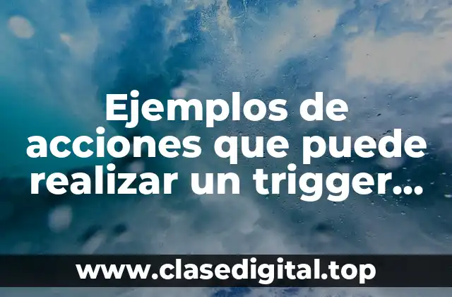 Ejemplos de acciones que puede realizar un trigger mysql