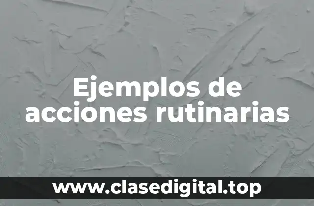 Ejemplos de acciones rutinarias