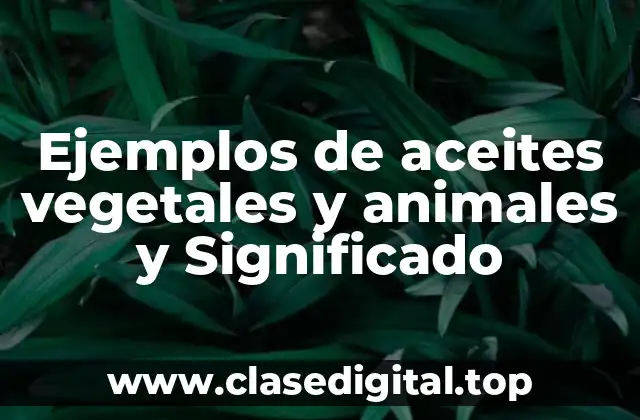Ejemplos de aceites vegetales y animales y Significado
