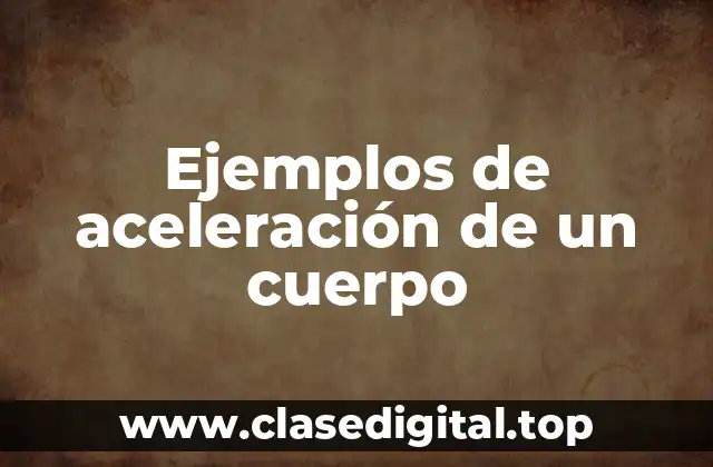 Ejemplos de aceleración de un cuerpo