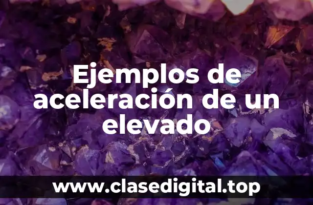 Ejemplos de aceleración de un elevado