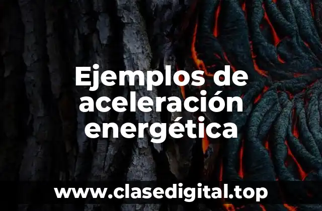 Ejemplos de aceleración energética