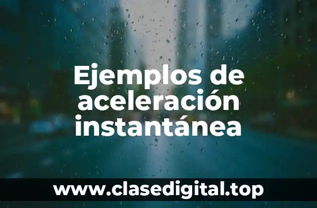 Ejemplos de aceleración instantánea