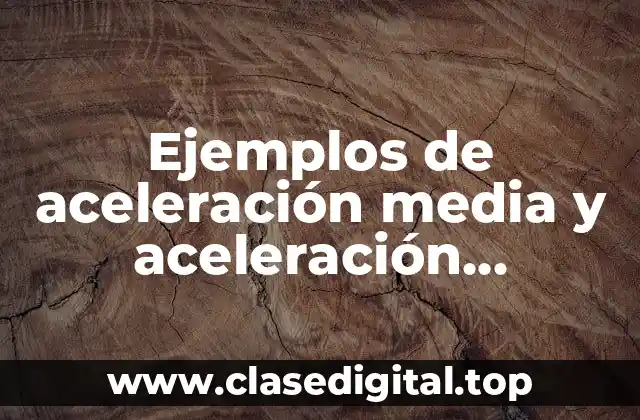 Ejemplos de aceleración media y aceleración instantánea