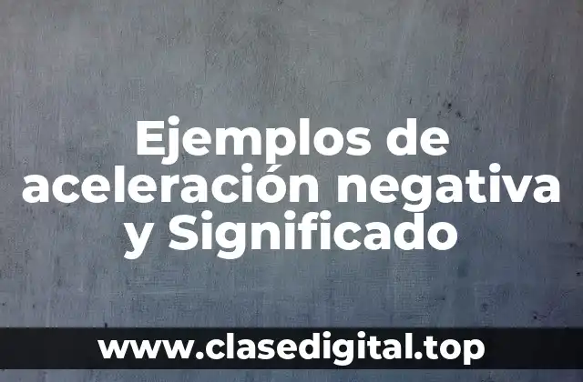 Ejemplos de aceleración negativa