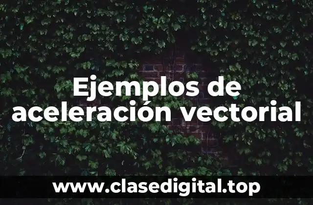 Ejemplos de aceleración vectorial