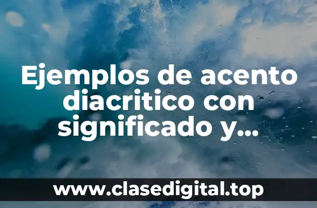 Ejemplos de acento diacritico con significado y Significado