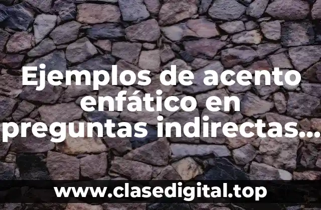 Ejemplos de acento enfático en preguntas indirectas y Significado